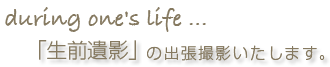 「生前遺影」の出張撮影致します。